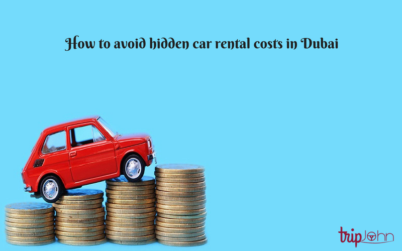 hidden car rental costs in dubai by Tripjohn